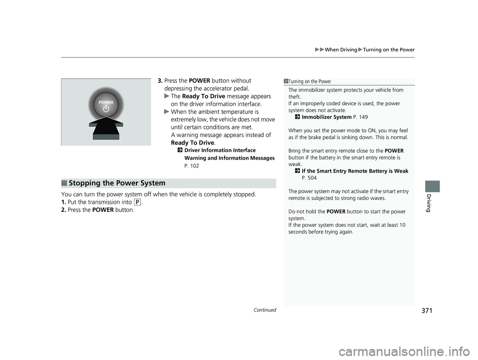 HONDA CLARITY FUEL CELL 2019 Owners Manual (in English) Continued371
uuWhen Driving uTurning on the Power
Driving
3. Press the POWER button without
depressing the accelerator pedal.
u The Ready To Drive message appears
on the driver info rmation interf HONDA CLARITY FUEL CELL 2019 Owners Manual (in English) Continued371
uuWhen Driving uTurning on the Power
Driving
3. Press the POWER button without
depressing the accelerator pedal.
u The Ready To Drive message appears
on the driver info rmation interf