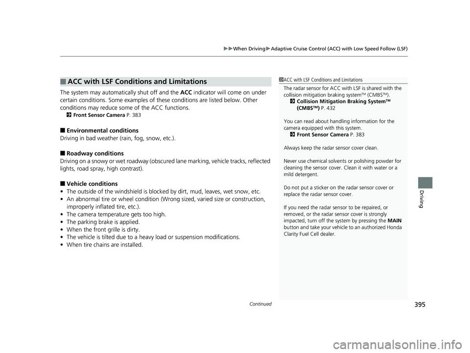 HONDA CLARITY FUEL CELL 2019  Owners Manual (in English) Continued395
uuWhen Driving uAdaptive Cruise Control (ACC) with Low Speed Follow (LSF)
Driving
The system may automatically shut off and the  ACC indicator will come on under 
certain conditions. Some