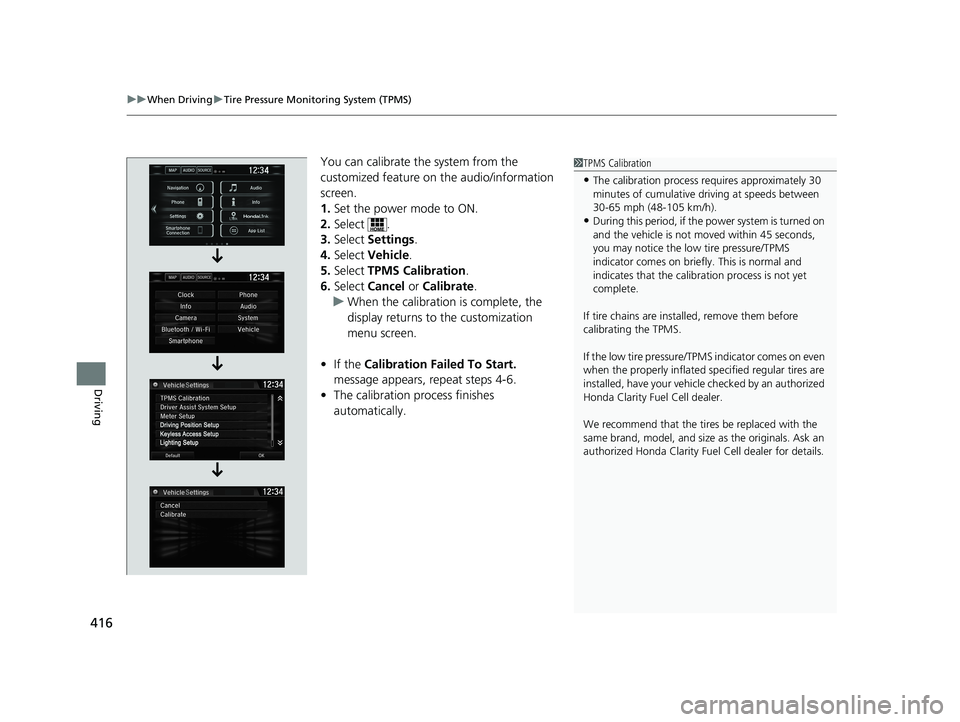 HONDA CLARITY FUEL CELL 2019  Owners Manual (in English) uuWhen Driving uTire Pressure Monitoring System (TPMS)
416
Driving
You can calibrate the system from the 
customized feature on  the audio/information 
screen.
1. Set the power mode to ON.
2. Select .