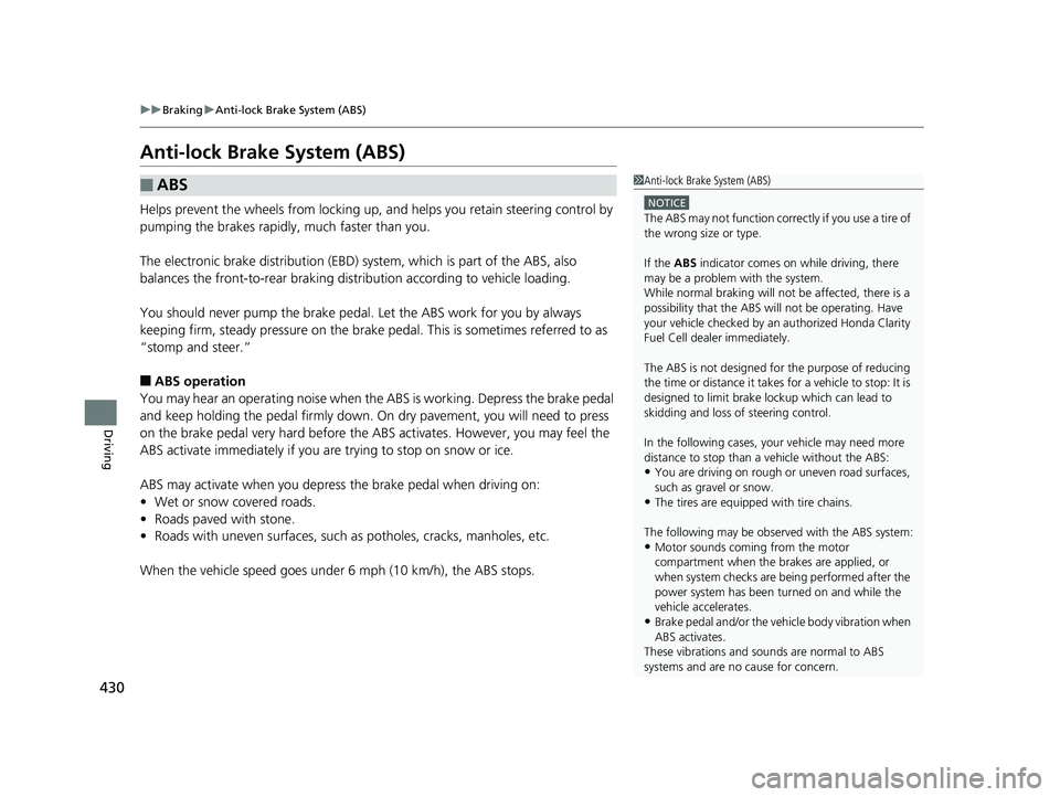 HONDA CLARITY FUEL CELL 2019  Owners Manual (in English) 430
uuBraking uAnti-lock Brake System (ABS)
Driving
Anti-lock Brake System (ABS)
Helps prevent the wheels from locking up, an d helps you retain steering control by 
pumping the brakes rapidly, much f