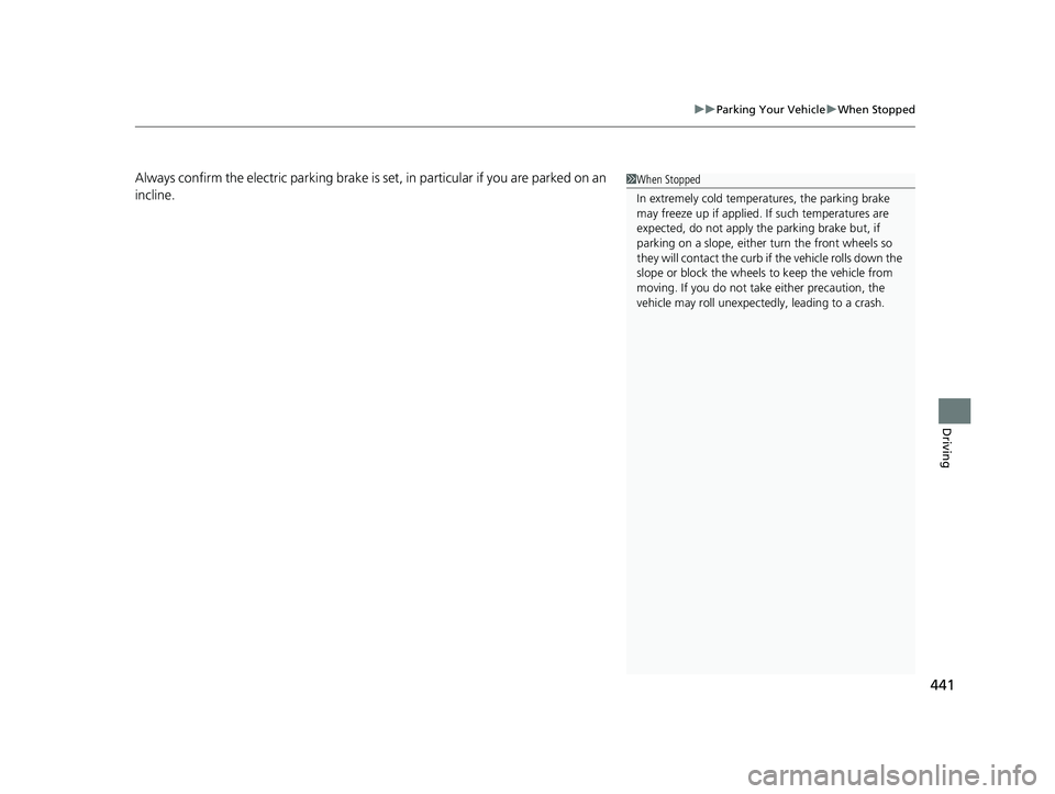 HONDA CLARITY FUEL CELL 2019 Owners Manual (in English) 441
uuParking Your Vehicle uWhen Stopped
Driving
Always confirm the electric parking brake is set, in particular if you are parked on an
incline.1When Stopped
In extremely cold temper atures, the par HONDA CLARITY FUEL CELL 2019 Owners Manual (in English) 441
uuParking Your Vehicle uWhen Stopped
Driving
Always confirm the electric parking brake is set, in particular if you are parked on an
incline.1When Stopped
In extremely cold temper atures, the par