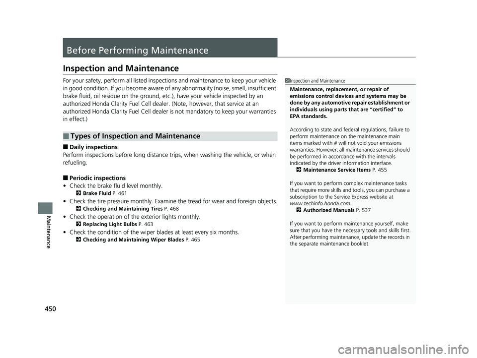 HONDA CLARITY FUEL CELL 2019  Owners Manual (in English) 450
Maintenance
Before Performing Maintenance
Inspection and Maintenance
For your safety, perform all listed inspections and maintenance to keep your vehicle 
in good condition. If you become aware of