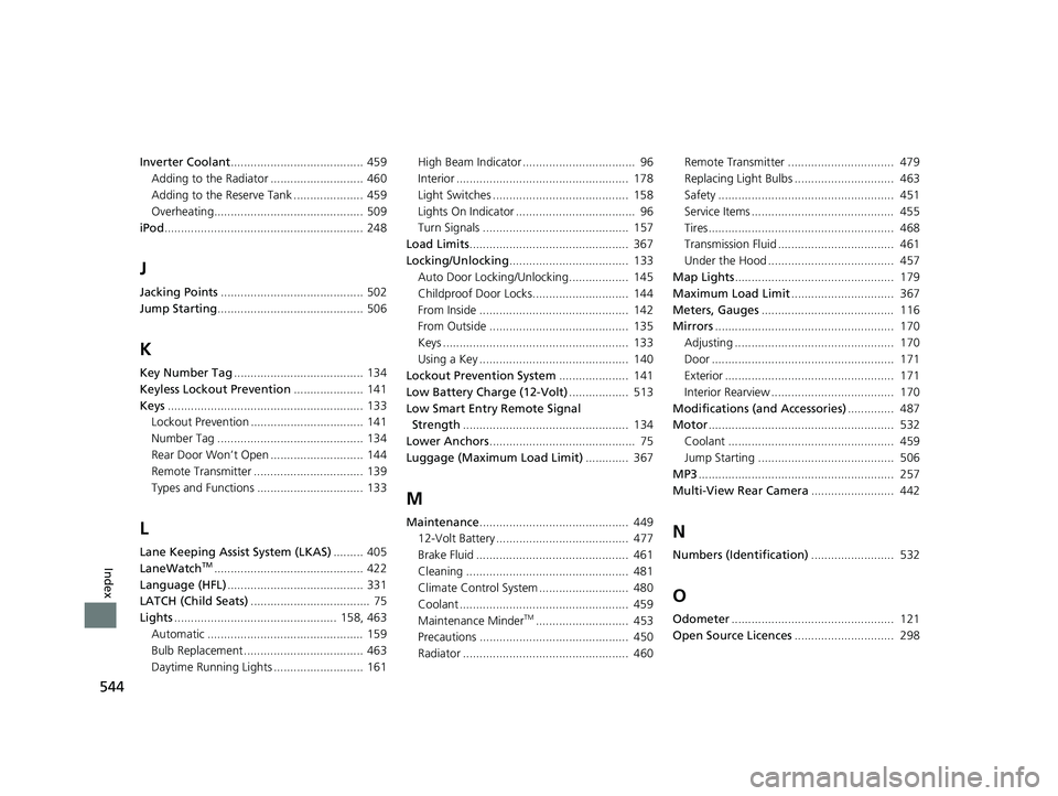 HONDA CLARITY FUEL CELL 2019  Owners Manual (in English) 544
Index
Inverter Coolant........................................ 459
Adding to the Radiator ............................ 460
Adding to the Reserve Tank ..................... 459
Overheating.........