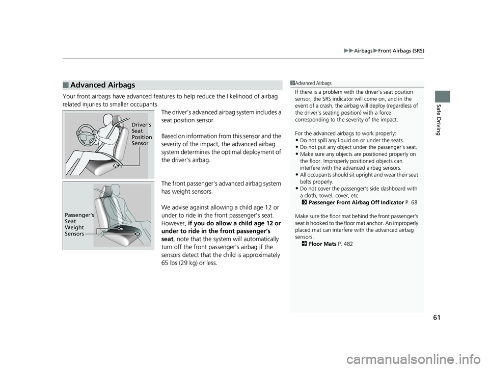 HONDA CLARITY FUEL CELL 2019  Owners Manual (in English) 61
uuAirbags uFront Airbags (SRS)
Safe DrivingYour front airbags have advanced features to help reduce the likelihood of airbag 
related injuries to smaller occupants.
The driver’s advanced airbag s