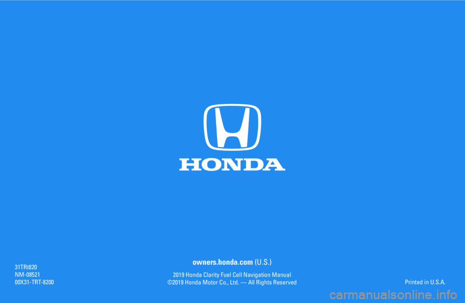 HONDA CLARITY FUEL CELL 2019 Navigation Manual (in English) owners.honda.com (U.S.)
2019 Honda Clarity Fuel Cell Navigation Manual
©2019 Honda Motor Co., Ltd. — All Rights Reserved31TRt820
NM-08521
00X31-TRT-8200 Printed in U.S.A. HONDA CLARITY FUEL CELL 2019 Navigation Manual (in English) owners.honda.com (U.S.)
2019 Honda Clarity Fuel Cell Navigation Manual
©2019 Honda Motor Co., Ltd. — All Rights Reserved31TRt820
NM-08521
00X31-TRT-8200 Printed in U.S.A.