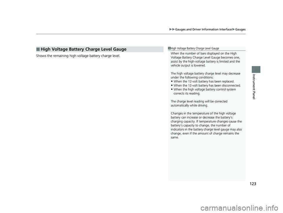 HONDA CLARITY PLUG-IN 2019 Owners Manual (in English) 123
uuGauges and Driver Information Interface uGauges
Instrument Panel
Shows the remaining high voltage battery charge level.
■High Voltage Battery Charge Level Gauge1High Voltage Battery Charge Lev HONDA CLARITY PLUG-IN 2019 Owners Manual (in English) 123
uuGauges and Driver Information Interface uGauges
Instrument Panel
Shows the remaining high voltage battery charge level.
■High Voltage Battery Charge Level Gauge1High Voltage Battery Charge Lev