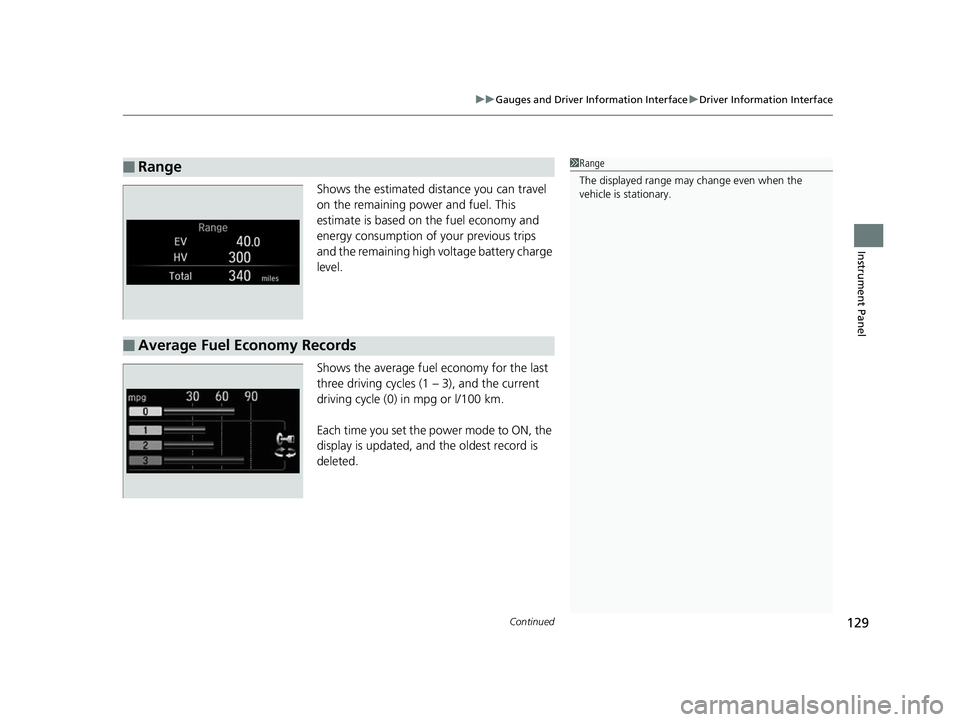 HONDA CLARITY PLUG-IN 2019  Owners Manual (in English) Continued129
uuGauges and Driver Information Interface uDriver Information Interface
Instrument Panel
Shows the estimated distance you can travel 
on the remaining power and fuel. This 
estimate is ba