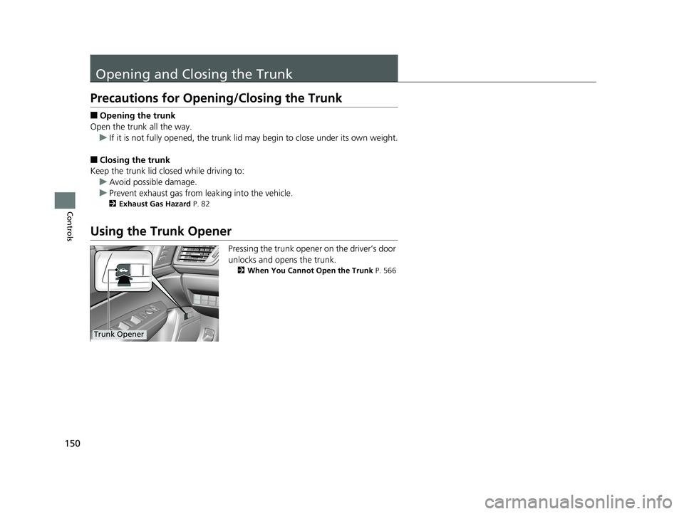 HONDA CLARITY PLUG-IN 2019 Owners Manual (in English) 150
Controls
Opening and Closing the Trunk
Precautions for Opening/Closing the Trunk
■Opening the trunk
Open the trunk all the way. u If it is not fully opened, the trunk lid may begin to close unde HONDA CLARITY PLUG-IN 2019 Owners Manual (in English) 150
Controls
Opening and Closing the Trunk
Precautions for Opening/Closing the Trunk
■Opening the trunk
Open the trunk all the way. u If it is not fully opened, the trunk lid may begin to close unde
