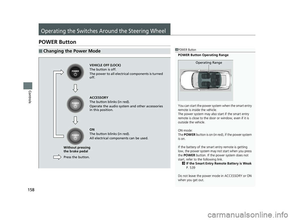 HONDA CLARITY PLUG-IN 2019 Owners Manual (in English) 158
Controls
Operating the Switches Around the Steering Wheel
POWER Button
■Changing the Power Mode1POWER Button
POWER Button Operating Range
You can start the power system when the smart entry
rem HONDA CLARITY PLUG-IN 2019 Owners Manual (in English) 158
Controls
Operating the Switches Around the Steering Wheel
POWER Button
■Changing the Power Mode1POWER Button
POWER Button Operating Range
You can start the power system when the smart entry
rem