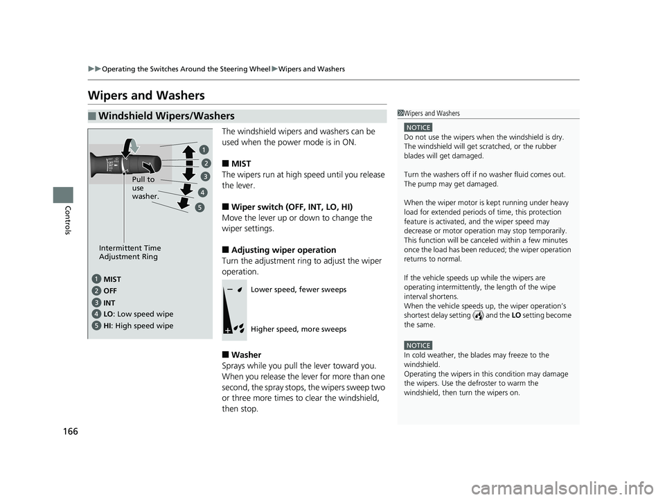 HONDA CLARITY PLUG-IN 2019 Owners Manual (in English) 166
uuOperating the Switches Around the Steering Wheel uWipers and Washers
Controls
Wipers and Washers
The windshield wipers and washers can be
used when the power mode is in ON.
■MIST
The wipers r HONDA CLARITY PLUG-IN 2019 Owners Manual (in English) 166
uuOperating the Switches Around the Steering Wheel uWipers and Washers
Controls
Wipers and Washers
The windshield wipers and washers can be
used when the power mode is in ON.
■MIST
The wipers r