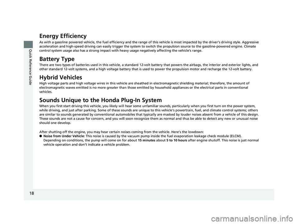 HONDA CLARITY PLUG-IN 2019   (in English) User Guide 18
Quick Reference Guide
Energy Efficiency
As with a gasoline powered vehicle, the fuel efficiency and the range of this vehicle is most impacted by the driver’s driving style. Aggressive 
accelerat