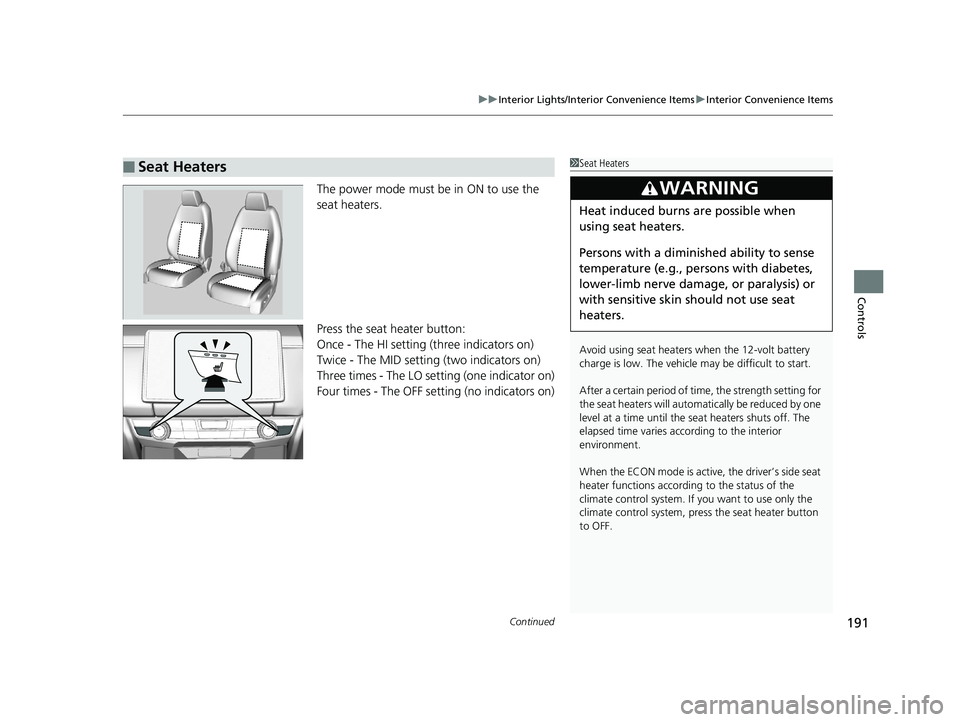 HONDA CLARITY PLUG-IN 2019 Owners Manual (in English) Continued191
uuInterior Lights/Interior Convenience Items uInterior Convenience Items
Controls
The power mode must be in ON to use the
seat heaters.
Press the seat heater button:
Once - The HI settin HONDA CLARITY PLUG-IN 2019 Owners Manual (in English) Continued191
uuInterior Lights/Interior Convenience Items uInterior Convenience Items
Controls
The power mode must be in ON to use the
seat heaters.
Press the seat heater button:
Once - The HI settin