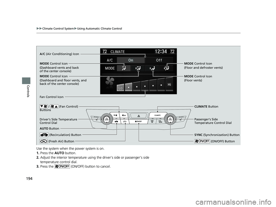 HONDA CLARITY PLUG-IN 2019 Owners Manual (in English) 194
uuClimate Control System uUsing Automatic Climate Control
Controls
Use the system when the power system is on.
1. Press the AUTO button.
2. Adjust the interior temperature using the driver’s si HONDA CLARITY PLUG-IN 2019 Owners Manual (in English) 194
uuClimate Control System uUsing Automatic Climate Control
Controls
Use the system when the power system is on.
1. Press the AUTO button.
2. Adjust the interior temperature using the driver’s si