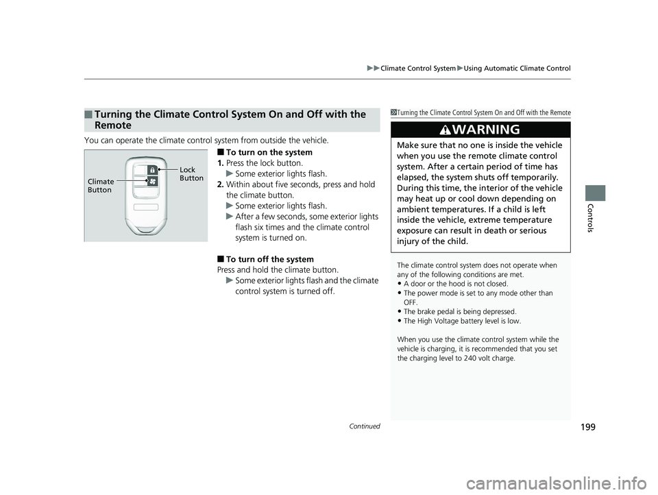 HONDA CLARITY PLUG-IN 2019 Owners Manual (in English) Continued199
uuClimate Control System uUsing Automatic Climate Control
Controls
You can operate the climate control system from outside the vehicle.
■To turn on the system
1. Press the lock button HONDA CLARITY PLUG-IN 2019 Owners Manual (in English) Continued199
uuClimate Control System uUsing Automatic Climate Control
Controls
You can operate the climate control system from outside the vehicle.
■To turn on the system
1. Press the lock button