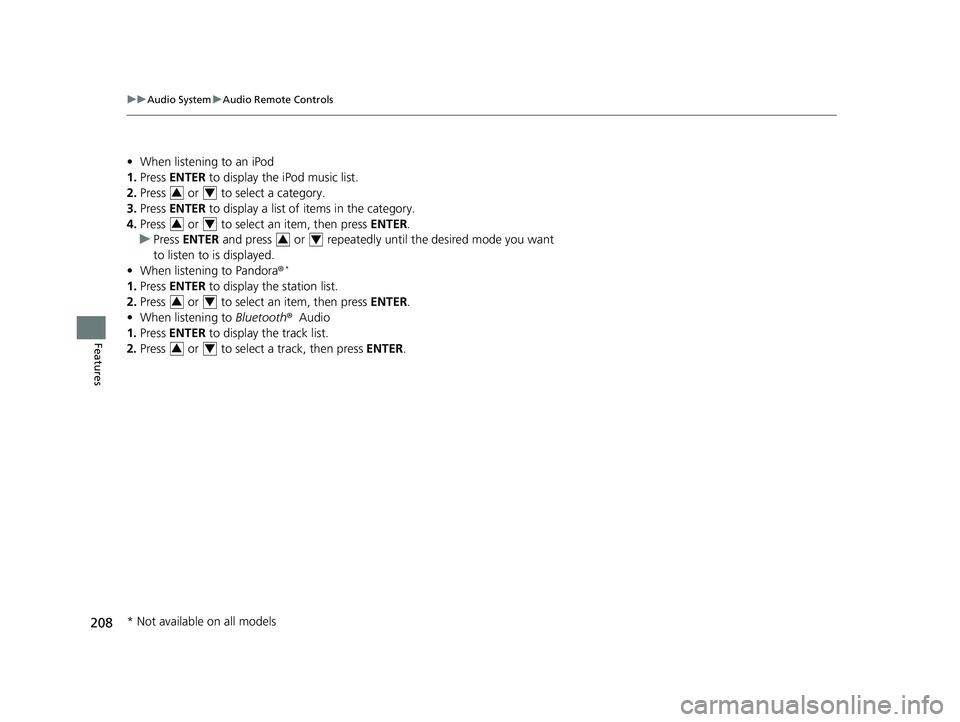 HONDA CLARITY PLUG-IN 2019 Owners Manual (in English) 208
uuAudio System uAudio Remote Controls
Features
• When listening to an iPod
1. Press ENTER to display the iPod music list.
2. Press or to select a category.
3. Press ENTER to display a li HONDA CLARITY PLUG-IN 2019 Owners Manual (in English) 208
uuAudio System uAudio Remote Controls
Features
• When listening to an iPod
1. Press ENTER to display the iPod music list.
2. Press or to select a category.
3. Press ENTER to display a li