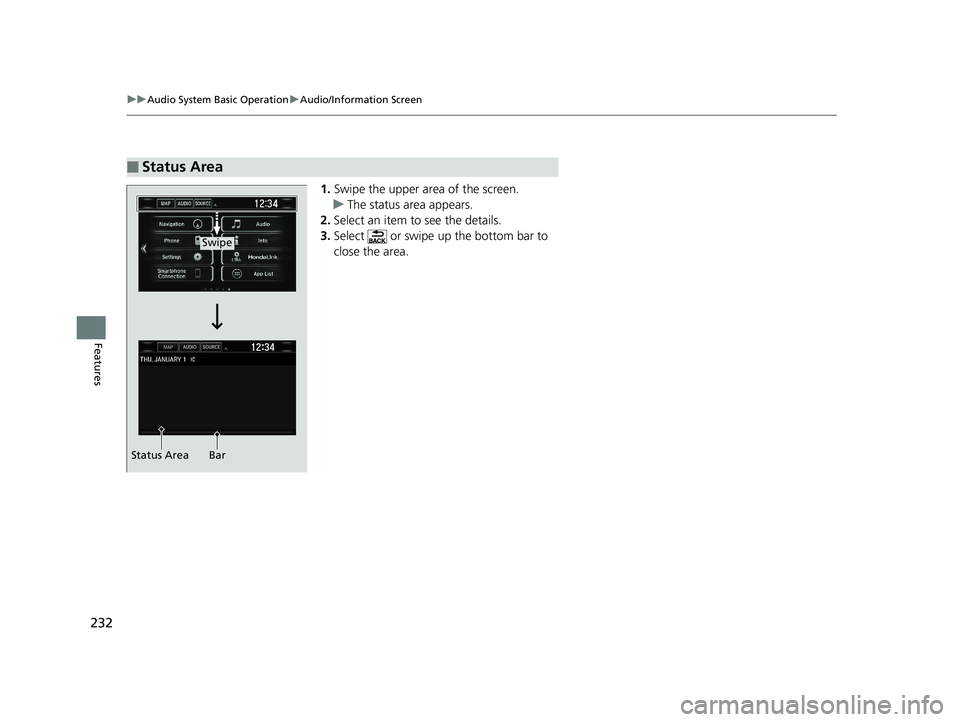 HONDA CLARITY PLUG-IN 2019  Owners Manual (in English) 232
uuAudio System Basic Operation uAudio/Information Screen
Features
1. Swipe the upper area of the screen.
u The status area appears.
2. Select an item to see the details.
3. Select   or swipe up th