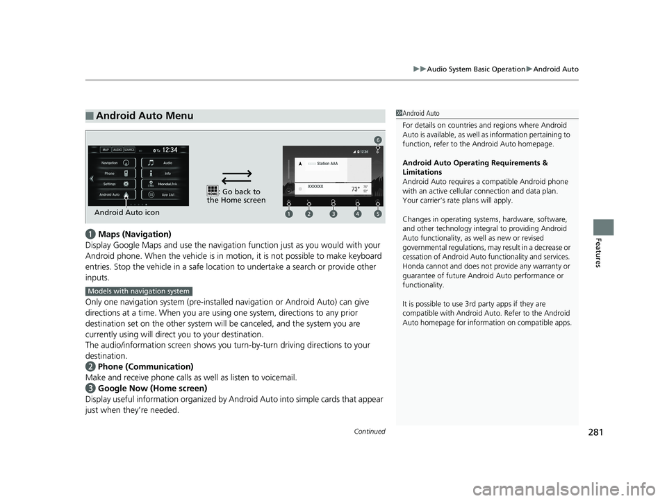 HONDA CLARITY PLUG-IN 2019 Owners Manual (in English) Continued281
uuAudio System Basic Operation uAndroid Auto
Featuresa Maps (Navigation)
Display Google Maps and use the navigation function just as you would with your
Android phone. When the vehicle HONDA CLARITY PLUG-IN 2019 Owners Manual (in English) Continued281
uuAudio System Basic Operation uAndroid Auto
Featuresa Maps (Navigation)
Display Google Maps and use the navigation function just as you would with your
Android phone. When the vehicle