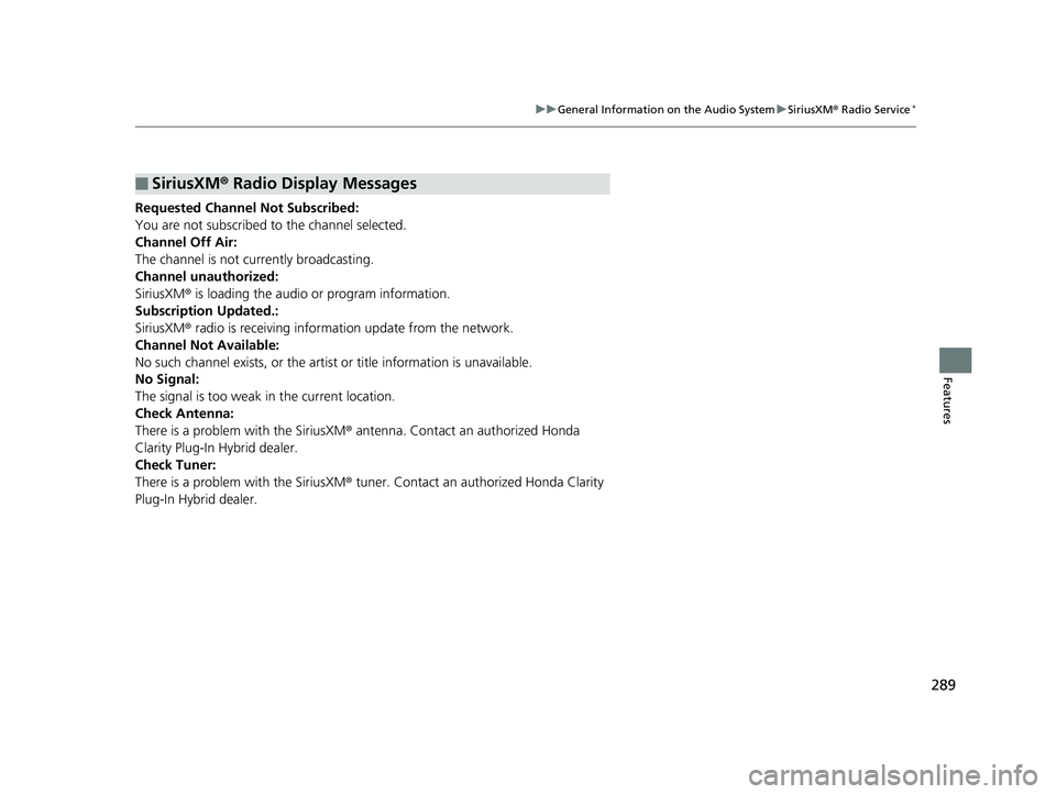 HONDA CLARITY PLUG-IN 2019 Owners Manual (in English) 289
uuGeneral Information on the Audio System uSiriusXM ® Radio Service*
Features
Requested Channel Not Subscribed:
You are not subscribed to the channel selected.
Channel Off Air:
The channel is no HONDA CLARITY PLUG-IN 2019 Owners Manual (in English) 289
uuGeneral Information on the Audio System uSiriusXM ® Radio Service*
Features
Requested Channel Not Subscribed:
You are not subscribed to the channel selected.
Channel Off Air:
The channel is no