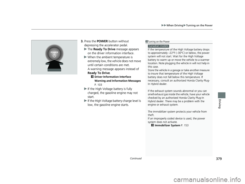 HONDA CLARITY PLUG-IN 2019 Owners Manual (in English) Continued379
uuWhen Driving uTurning on the Power
Driving
3. Press the POWER button without
depressing the accelerator pedal.
u The Ready To Drive message appears
on the driver info rmation interf HONDA CLARITY PLUG-IN 2019 Owners Manual (in English) Continued379
uuWhen Driving uTurning on the Power
Driving
3. Press the POWER button without
depressing the accelerator pedal.
u The Ready To Drive message appears
on the driver info rmation interf