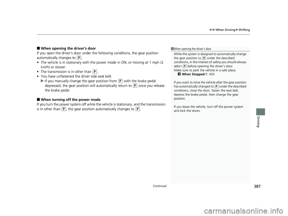 HONDA CLARITY PLUG-IN 2019 Owners Manual (in English) Continued387
uuWhen Driving uShifting
Driving
■When opening the driver’s door
If you open the driver’s door under the following conditions, the gear position
automatically changes to
(P.
• T HONDA CLARITY PLUG-IN 2019 Owners Manual (in English) Continued387
uuWhen Driving uShifting
Driving
■When opening the driver’s door
If you open the driver’s door under the following conditions, the gear position
automatically changes to
(P.
• T
