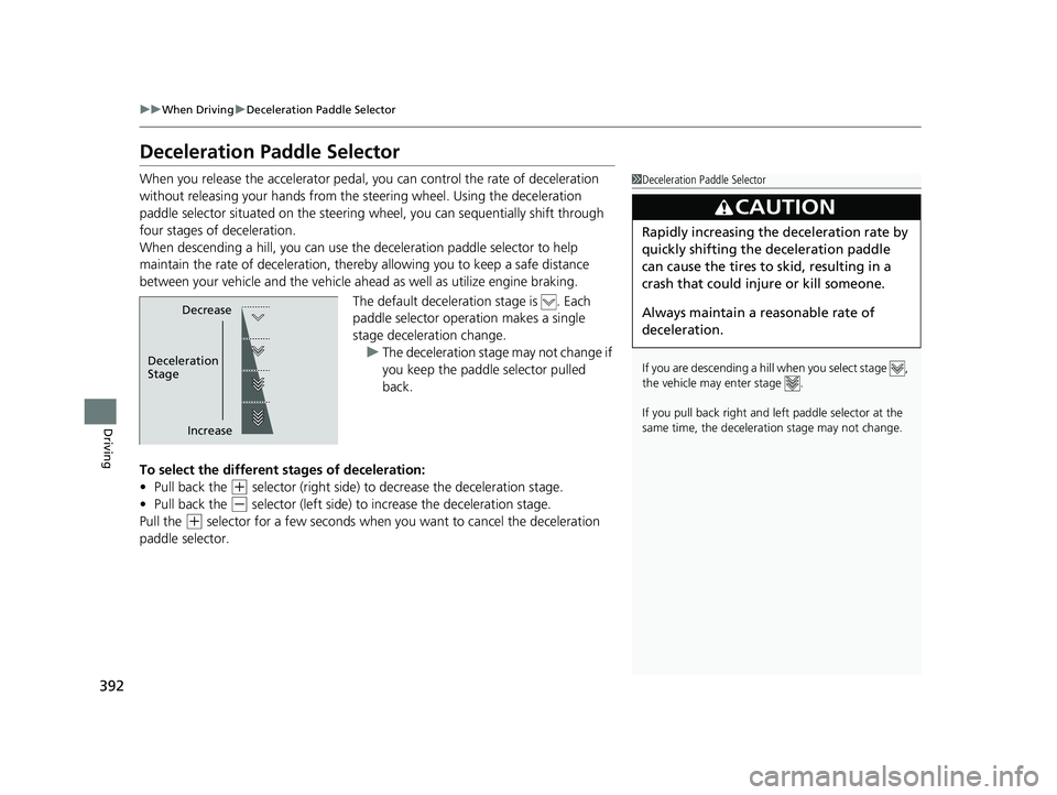 HONDA CLARITY PLUG-IN 2019 Owners Manual (in English) 392
uuWhen Driving uDeceleration Paddle Selector
Driving
Deceleration Paddle Selector
When you release the accelerator pedal, you can control the rate of deceleration
without releasing your hands fro HONDA CLARITY PLUG-IN 2019 Owners Manual (in English) 392
uuWhen Driving uDeceleration Paddle Selector
Driving
Deceleration Paddle Selector
When you release the accelerator pedal, you can control the rate of deceleration
without releasing your hands fro