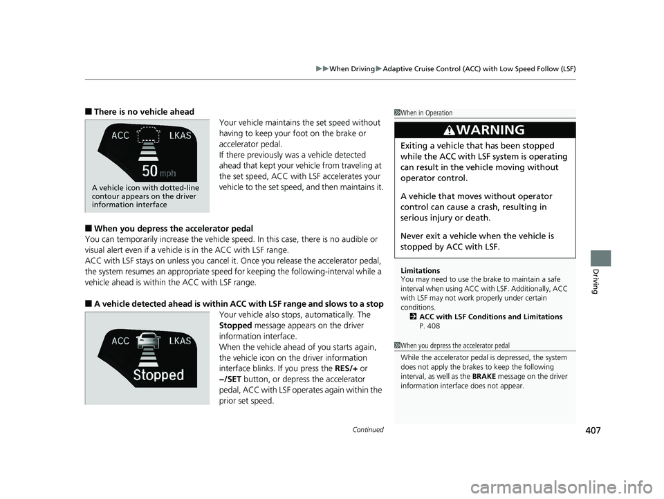 HONDA CLARITY PLUG-IN 2019 Owners Manual (in English) Continued407
uuWhen Driving uAdaptive Cruise Control (ACC) with Low Speed Follow (LSF)
Driving
■There is no vehicle ahead
Your vehicle maintains the set speed without
having to keep your foot on th HONDA CLARITY PLUG-IN 2019 Owners Manual (in English) Continued407
uuWhen Driving uAdaptive Cruise Control (ACC) with Low Speed Follow (LSF)
Driving
■There is no vehicle ahead
Your vehicle maintains the set speed without
having to keep your foot on th