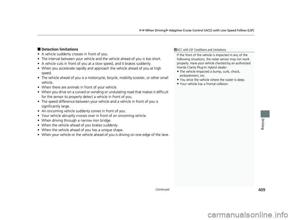 HONDA CLARITY PLUG-IN 2019 Owners Manual (in English) Continued409
uuWhen Driving uAdaptive Cruise Control (ACC) with Low Speed Follow (LSF)
Driving
■Detection limitations
• A vehicle suddenly crosses in front of you.
• The interval between your ve HONDA CLARITY PLUG-IN 2019 Owners Manual (in English) Continued409
uuWhen Driving uAdaptive Cruise Control (ACC) with Low Speed Follow (LSF)
Driving
■Detection limitations
• A vehicle suddenly crosses in front of you.
• The interval between your ve