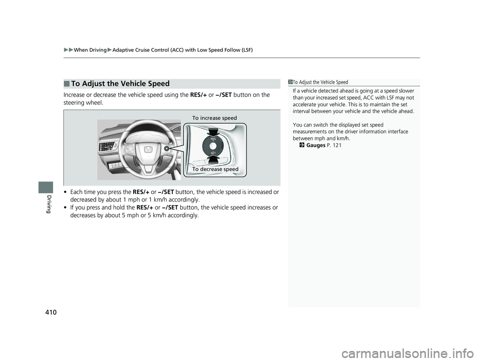 HONDA CLARITY PLUG-IN 2019 Owners Manual (in English) uuWhen Driving uAdaptive Cruise Control (ACC) with Low Speed Follow (LSF)
410
Driving
Increase or decrease the vehicle speed using the RES/+ or −/SET button on the
steering wheel.
• Each time y HONDA CLARITY PLUG-IN 2019 Owners Manual (in English) uuWhen Driving uAdaptive Cruise Control (ACC) with Low Speed Follow (LSF)
410
Driving
Increase or decrease the vehicle speed using the RES/+ or −/SET button on the
steering wheel.
• Each time y
