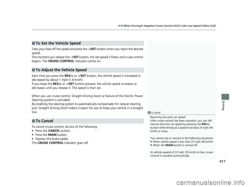 HONDA CLARITY PLUG-IN 2019 Owners Manual (in English) 417
uuWhen Driving uAdaptive Cruise Control (ACC) with Low Speed Follow (LSF)
Driving
Take your foot off the pedal and press the –/SET button when you reach the desired
speed.
The moment you relea HONDA CLARITY PLUG-IN 2019 Owners Manual (in English) 417
uuWhen Driving uAdaptive Cruise Control (ACC) with Low Speed Follow (LSF)
Driving
Take your foot off the pedal and press the –/SET button when you reach the desired
speed.
The moment you relea