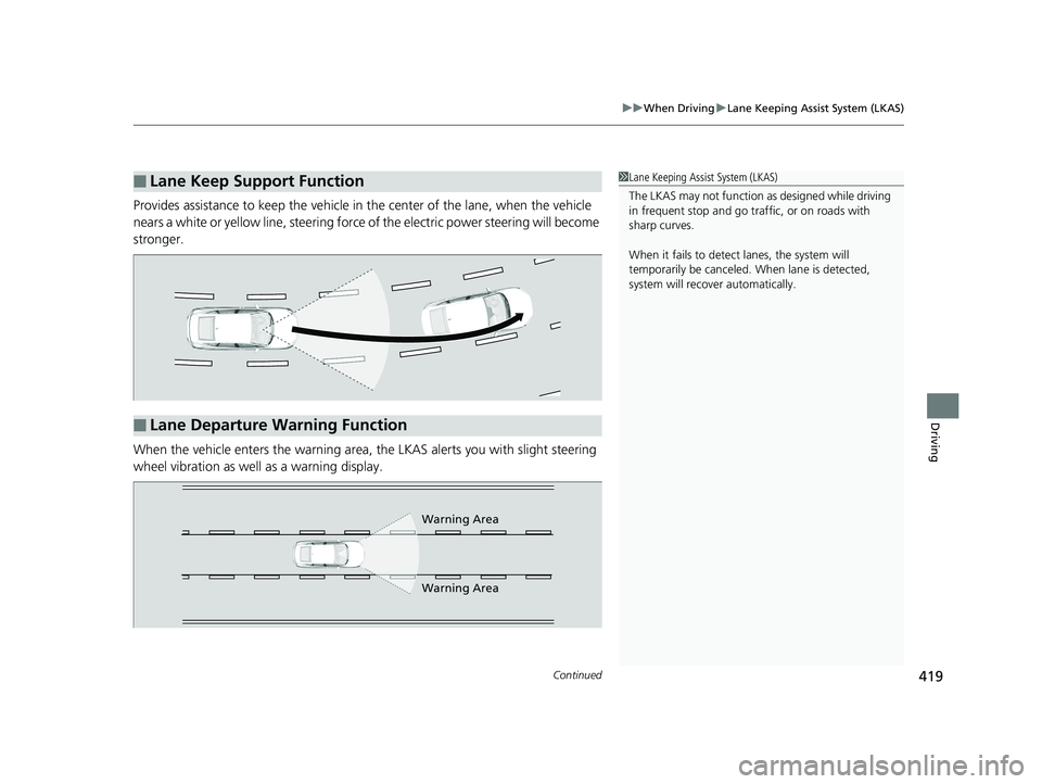 HONDA CLARITY PLUG-IN 2019 Owners Manual (in English) Continued419
uuWhen Driving uLane Keeping Assist System (LKAS)
Driving
Provides assistance to keep the vehicle in the center of the lane, when the vehicle
nears a white or yellow line, steering forc HONDA CLARITY PLUG-IN 2019 Owners Manual (in English) Continued419
uuWhen Driving uLane Keeping Assist System (LKAS)
Driving
Provides assistance to keep the vehicle in the center of the lane, when the vehicle
nears a white or yellow line, steering forc