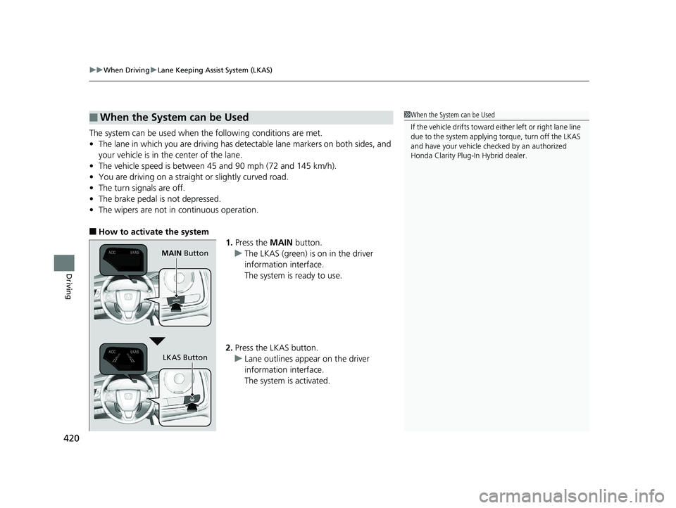 HONDA CLARITY PLUG-IN 2019 Owners Manual (in English) uuWhen Driving uLane Keeping Assist System (LKAS)
420
Driving
The system can be used when the following conditions are met.
• The lane in which you are driving has dete ctable lane markers on both HONDA CLARITY PLUG-IN 2019 Owners Manual (in English) uuWhen Driving uLane Keeping Assist System (LKAS)
420
Driving
The system can be used when the following conditions are met.
• The lane in which you are driving has dete ctable lane markers on both