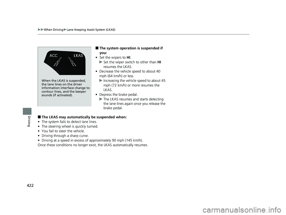 HONDA CLARITY PLUG-IN 2019 Owners Manual (in English) 422
uuWhen Driving uLane Keeping Assist System (LKAS)
Driving
■The system operation is suspended if
you:
• Set the wipers to HI.
u Set the wiper switch to other than HI
resumes the LKAS.
• D HONDA CLARITY PLUG-IN 2019 Owners Manual (in English) 422
uuWhen Driving uLane Keeping Assist System (LKAS)
Driving
■The system operation is suspended if
you:
• Set the wipers to HI.
u Set the wiper switch to other than HI
resumes the LKAS.
• D