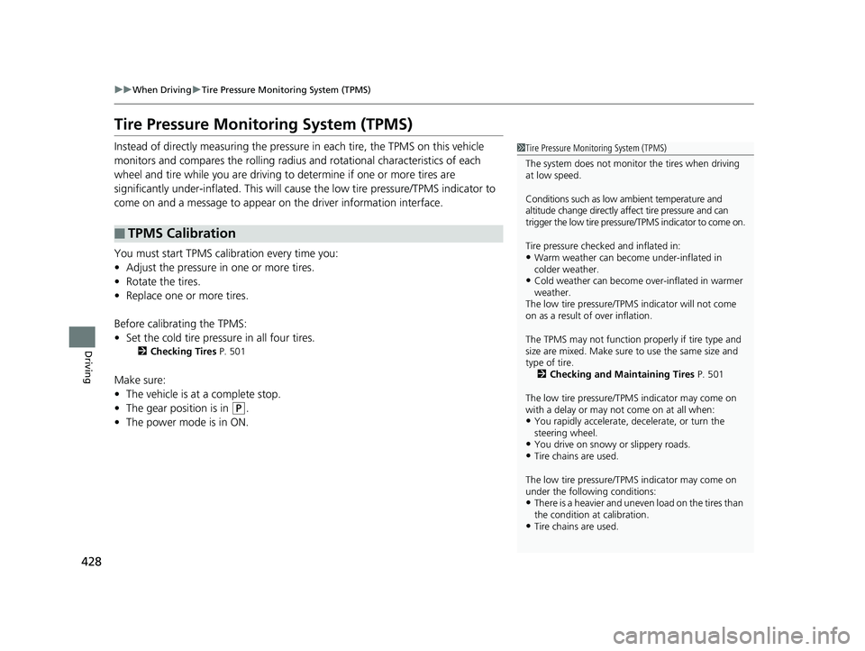 HONDA CLARITY PLUG-IN 2019  Owners Manual (in English) 428
uuWhen Driving uTire Pressure Monitoring System (TPMS)
Driving
Tire Pressure Monitoring System (TPMS)
Instead of directly measuring the pressu re in each tire, the TPMS on this vehicle 
monitors a