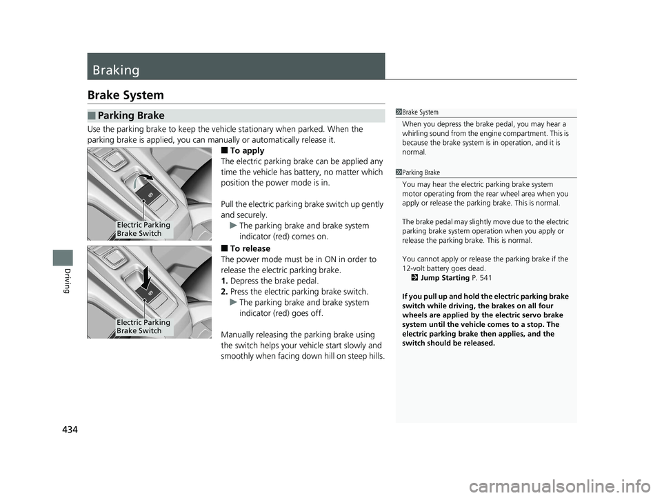 HONDA CLARITY PLUG-IN 2019 Owners Manual (in English) 434
Driving
Braking
Brake System
Use the parking brake to keep the vehicle stationary when parked. When the
parking brake is applied, you can manually or automatically release it.
■To apply
The ele HONDA CLARITY PLUG-IN 2019 Owners Manual (in English) 434
Driving
Braking
Brake System
Use the parking brake to keep the vehicle stationary when parked. When the
parking brake is applied, you can manually or automatically release it.
■To apply
The ele