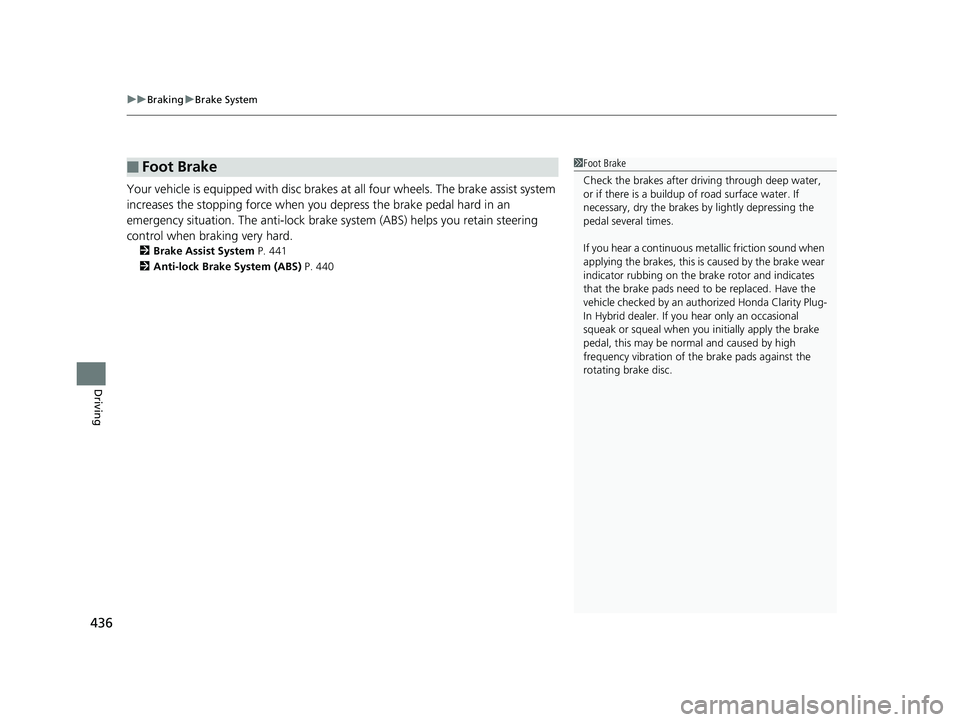 HONDA CLARITY PLUG-IN 2019 Owners Manual (in English) uuBraking uBrake System
436
Driving
Your vehicle is equipped with disc brakes at all four wh eels. The brake assist system
increases the stopping force when you depress the brake pedal hard in an
e HONDA CLARITY PLUG-IN 2019 Owners Manual (in English) uuBraking uBrake System
436
Driving
Your vehicle is equipped with disc brakes at all four wh eels. The brake assist system
increases the stopping force when you depress the brake pedal hard in an
e