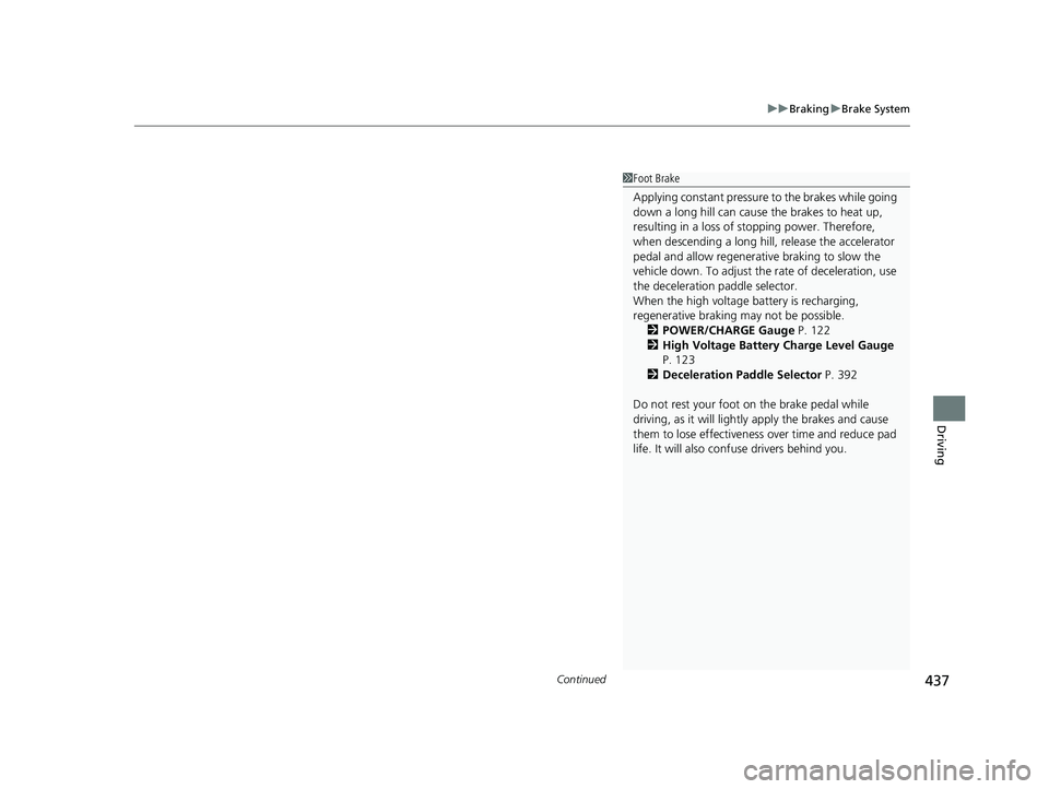 HONDA CLARITY PLUG-IN 2019 Owners Manual (in English) Continued437
uuBraking uBrake System
Driving
1Foot Brake
Applying constant pressure to the brakes while going
down a long hill can cause the brakes to heat up,
resulting in a loss of stopping powe HONDA CLARITY PLUG-IN 2019 Owners Manual (in English) Continued437
uuBraking uBrake System
Driving
1Foot Brake
Applying constant pressure to the brakes while going
down a long hill can cause the brakes to heat up,
resulting in a loss of stopping powe