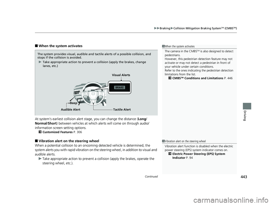 HONDA CLARITY PLUG-IN 2019 Owners Manual (in English) Continued443
uuBraking uCollision Mitigation Braking SystemTM (CMBSTM)
Driving
■When the system activates
At system’s earliest collision alert st age, you can change the distance (Long/
Normal /Sh HONDA CLARITY PLUG-IN 2019 Owners Manual (in English) Continued443
uuBraking uCollision Mitigation Braking SystemTM (CMBSTM)
Driving
■When the system activates
At system’s earliest collision alert st age, you can change the distance (Long/
Normal /Sh