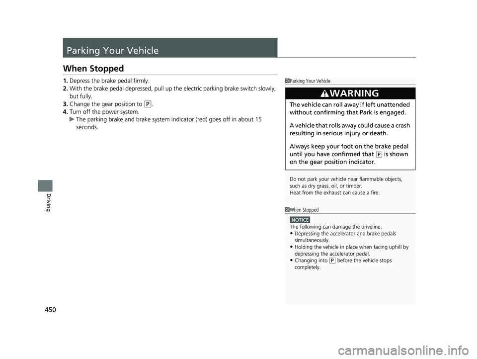 HONDA CLARITY PLUG-IN 2019 Owners Manual (in English) 450
Driving
Parking Your Vehicle
When Stopped
1.Depress the brake pedal firmly.
2. With the brake pedal depressed, pull up th e electric parking brake switch slowly,
but fully.
3. Change the gear pos HONDA CLARITY PLUG-IN 2019 Owners Manual (in English) 450
Driving
Parking Your Vehicle
When Stopped
1.Depress the brake pedal firmly.
2. With the brake pedal depressed, pull up th e electric parking brake switch slowly,
but fully.
3. Change the gear pos