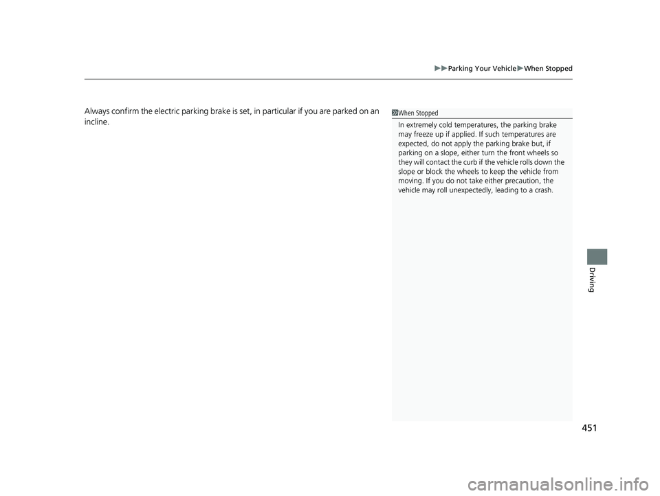 HONDA CLARITY PLUG-IN 2019 Owners Manual (in English) 451
uuParking Your Vehicle uWhen Stopped
Driving
Always confirm the electric parking brake is set, in particular if you are parked on an
incline.1When Stopped
In extremely cold temper atures, the par HONDA CLARITY PLUG-IN 2019 Owners Manual (in English) 451
uuParking Your Vehicle uWhen Stopped
Driving
Always confirm the electric parking brake is set, in particular if you are parked on an
incline.1When Stopped
In extremely cold temper atures, the par
