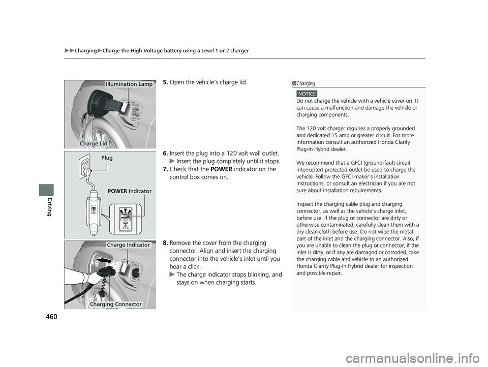 HONDA CLARITY PLUG-IN 2019 Owners Manual (in English) uuCharging uCharge the High Voltage battery using a Level 1 or 2 charger
460
Driving
5. Open the vehicle’s charge lid.
6. Insert the plug into a 12 0 volt wall outlet.
u Insert the plug completely u HONDA CLARITY PLUG-IN 2019 Owners Manual (in English) uuCharging uCharge the High Voltage battery using a Level 1 or 2 charger
460
Driving
5. Open the vehicle’s charge lid.
6. Insert the plug into a 12 0 volt wall outlet.
u Insert the plug completely u