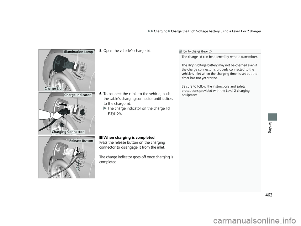 HONDA CLARITY PLUG-IN 2019 Owners Manual (in English) 463
uuCharging uCharge the High Voltage battery using a Level 1 or 2 charger
Driving
5. Open the vehicle’s charge lid.
6. To connect the cable to the vehicle, push
the cable’s charging conn ector HONDA CLARITY PLUG-IN 2019 Owners Manual (in English) 463
uuCharging uCharge the High Voltage battery using a Level 1 or 2 charger
Driving
5. Open the vehicle’s charge lid.
6. To connect the cable to the vehicle, push
the cable’s charging conn ector