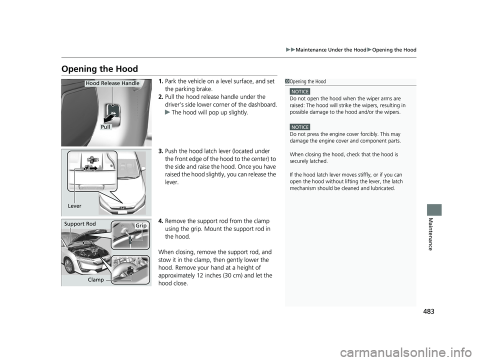 HONDA CLARITY PLUG-IN 2019 Owners Manual (in English) 483
uuMaintenance Under the Hood uOpening the Hood
Maintenance
Opening the Hood
1. Park the vehicle on a level surface, and set
the parking brake.
2. Pull the hood release handle under the
driver’ HONDA CLARITY PLUG-IN 2019 Owners Manual (in English) 483
uuMaintenance Under the Hood uOpening the Hood
Maintenance
Opening the Hood
1. Park the vehicle on a level surface, and set
the parking brake.
2. Pull the hood release handle under the
driver’