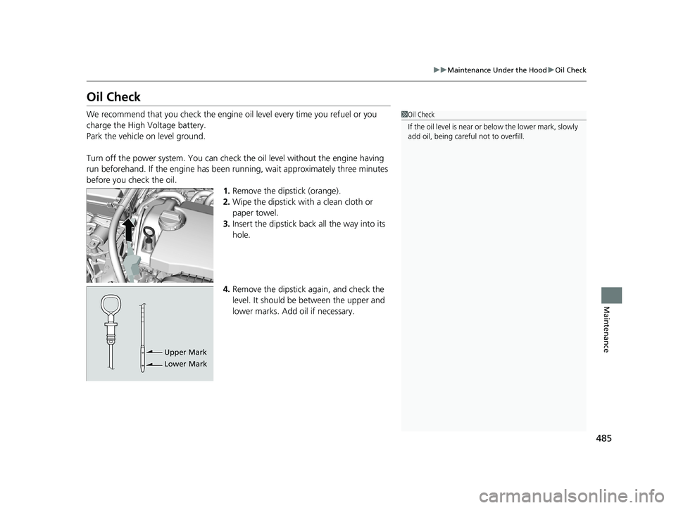 HONDA CLARITY PLUG-IN 2019 Owners Manual (in English) 485
uuMaintenance Under the Hood uOil Check
Maintenance
Oil Check
We recommend that you check the engine oil level every time you refuel or you
charge the High Voltage battery.
Park the vehicle on l HONDA CLARITY PLUG-IN 2019 Owners Manual (in English) 485
uuMaintenance Under the Hood uOil Check
Maintenance
Oil Check
We recommend that you check the engine oil level every time you refuel or you
charge the High Voltage battery.
Park the vehicle on l