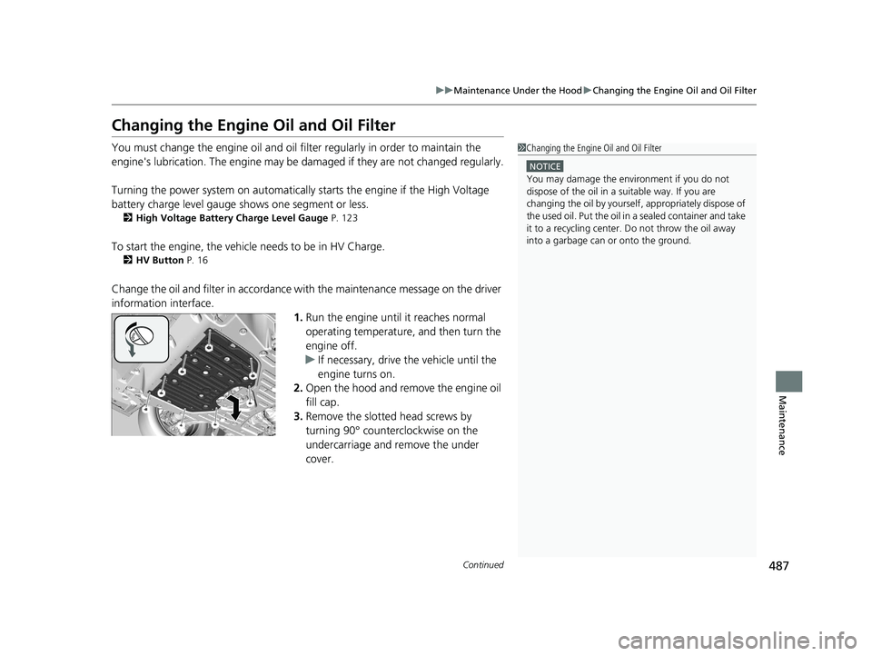 HONDA CLARITY PLUG-IN 2019 Owners Manual (in English) 487
uuMaintenance Under the Hood uChanging the Engine Oil and Oil Filter
Continued
Maintenance
Changing the Engine Oil and Oil Filter
You must change the engine oil and oil fi lter regularly in order HONDA CLARITY PLUG-IN 2019 Owners Manual (in English) 487
uuMaintenance Under the Hood uChanging the Engine Oil and Oil Filter
Continued
Maintenance
Changing the Engine Oil and Oil Filter
You must change the engine oil and oil fi lter regularly in order