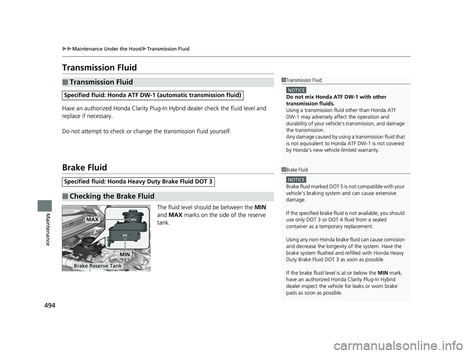 HONDA CLARITY PLUG-IN 2019 Owners Manual (in English) 494
uuMaintenance Under the Hood uTransmission Fluid
Maintenance
Transmission Fluid
Have an authorized Honda Clarity Plug-In Hybrid dealer check the fluid level and
replace if necessary.
Do not atte HONDA CLARITY PLUG-IN 2019 Owners Manual (in English) 494
uuMaintenance Under the Hood uTransmission Fluid
Maintenance
Transmission Fluid
Have an authorized Honda Clarity Plug-In Hybrid dealer check the fluid level and
replace if necessary.
Do not atte