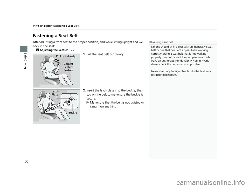 HONDA CLARITY PLUG-IN 2019 (in English) Workshop Manual 50
uuSeat Belts uFastening a Seat Belt
Safe Driving
Fastening a Seat Belt
After adjusting a front seat to the proper position, and while sitting upright and well
back in the seat:
2 Adjusting the Se HONDA CLARITY PLUG-IN 2019 (in English) Workshop Manual 50
uuSeat Belts uFastening a Seat Belt
Safe Driving
Fastening a Seat Belt
After adjusting a front seat to the proper position, and while sitting upright and well
back in the seat:
2 Adjusting the Se