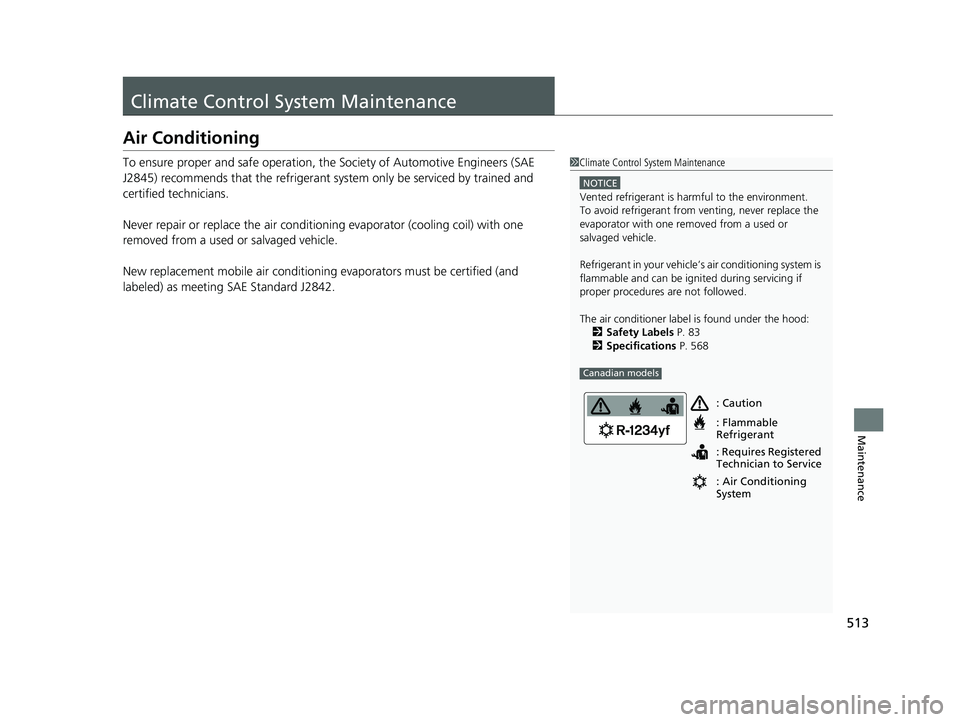 HONDA CLARITY PLUG-IN 2019  Owners Manual (in English) 513
Maintenance
Climate Control System Maintenance
Air Conditioning
To ensure proper and safe operation, the Society of Automotive Engineers (SAE 
J2845) recommends that the refrigerant system only be