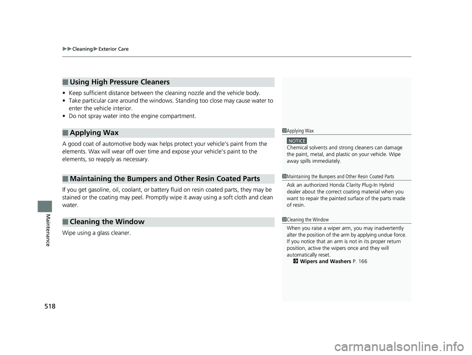 HONDA CLARITY PLUG-IN 2019  Owners Manual (in English) uuCleaning uExterior Care
518
Maintenance
• Keep sufficient distance  between the cleaning nozzl e and the vehicle body.
• Take particular care around the windows.  Standing too close may cause wa