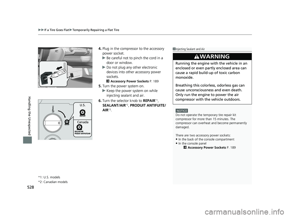 HONDA CLARITY PLUG-IN 2019 Owners Manual (in English) uuIf a Tire Goes Flat uTemporarily Repairing a Flat Tire
528
Handling the Unexpected
4. Plug in the compressor to the accessory
power socket.
u Be careful not to pinch the cord in a
door or window.
HONDA CLARITY PLUG-IN 2019 Owners Manual (in English) uuIf a Tire Goes Flat uTemporarily Repairing a Flat Tire
528
Handling the Unexpected
4. Plug in the compressor to the accessory
power socket.
u Be careful not to pinch the cord in a
door or window.