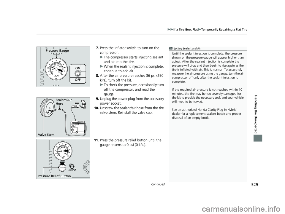 HONDA CLARITY PLUG-IN 2019 Owners Manual (in English) Continued529
uuIf a Tire Goes Flat uTemporarily Repairing a Flat Tire
Handling the Unexpected
7. Press the inflator switch to turn on the
compressor.
u The compressor starts injecting sealant
and ai HONDA CLARITY PLUG-IN 2019 Owners Manual (in English) Continued529
uuIf a Tire Goes Flat uTemporarily Repairing a Flat Tire
Handling the Unexpected
7. Press the inflator switch to turn on the
compressor.
u The compressor starts injecting sealant
and ai